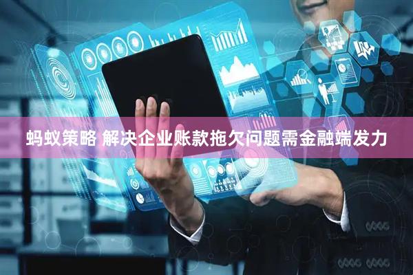 蚂蚁策略 解决企业账款拖欠问题需金融端发力